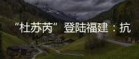 “杜苏芮”登陆福建：抗击台风的24小时