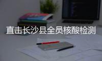 直击长沙县全员核酸检测：与病毒“赛跑”采样按下“快进键”