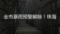 全市暴雨预警解除！珠海天气→