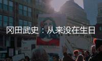 冈田武史：从来没在生日打比赛 这个生日我永生难忘