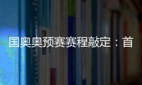 国奥奥预赛赛程敲定：首场将迎战日本队