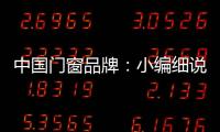 中国门窗品牌�：小编细说门窗企业的发展之路