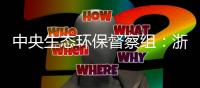 中央生态环保督察组
：浙江省海洋生态环境问题仍较突出