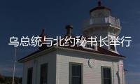 乌总统与北约秘书长举行会谈	
，讨论对乌军援等