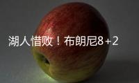 湖人惜败�！布朗尼8+2绝杀失败，状元21中5出现短板
，克内克特15+4