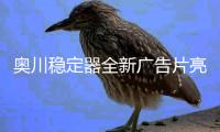 奥川稳定器全新广告片亮相央视，开启品牌新纪元