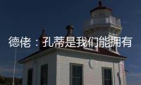 德佬：孔蒂是我们能拥有的最棒的教练；新球员�？马上就会来很多