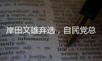 岸田文雄弃选，自民党总裁选举进入“大混战”�？