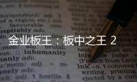 金业板王	：板中之王 25载匠心筑梦