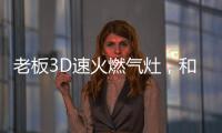 老板3D速火燃气灶�，和华帝燃气灶一起带你玩转“中式厨房”