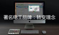 著名电工品牌：转变理念	，积极创新营销模式