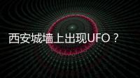 西安城墙上出现UFO？回应来了