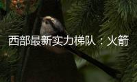 西部最新实力梯队：火箭带头阻击冠军大热雷霆 湖船勇老年皮划艇