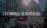 LED照明企业如何在创新思维中再出发？